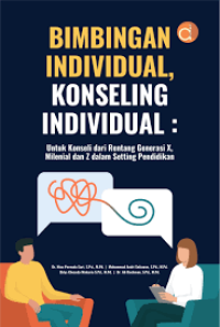 Image of Bimbingan Individual, Konseling Individual : Untuk Konseli dari Rentang Generasi X Milenial dan Z dalam Setting Pendidikan